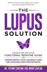 The Lupus Solution: Your Step-By-Step Functional Medicine Guide to Understanding Lupus, Avoiding Flares and Achieving Long-Term Remission by Brent Caplan Paperback Book
