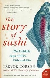 The Story of Sushi: An Unlikely Saga of Raw Fish and Rice by Trevor Corson Paperback Book