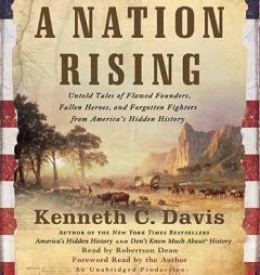 A Nation Rising: Untold Tales of Flawed Founders, Fallen Heroes, and Forgotten Fighters from America's Hidden History by Kenneth C. Davis Paperback Book