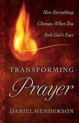 Transforming Prayer: How Everything Changes When You Seek God's Face by Daniel Henderson Paperback Book