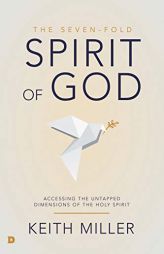 The Seven-Fold Spirit of God: Accessing the Untapped Dimensions of the Holy Spirit by Keith Miller Paperback Book