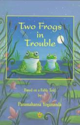 Two Frogs in Trouble: Based on a Fable Told by Paramahansa Yogananda by Paramahansa Yogananda Paperback Book