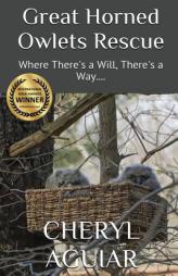 Great Horned Owlets Rescue: Where There's a Will, There's a Way.... (Revised 2018) by Cheryl Aguiar Paperback Book