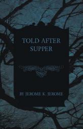 Told After Supper by Jerome K. Jerome Paperback Book