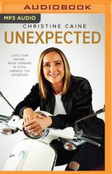 Unexpected: Leave Fear Behind, Move Forward in Faith, Embrace the Adventure by Christine Caine Paperback Book