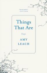 Things That Are: Essays by Amy Leach Paperback Book