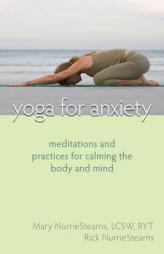 Yoga for Anxiety: Meditations and Practices for Calming the Body and Mind by Mary NurrieStearns Paperback Book