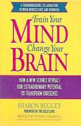 Train Your Mind, Change Your Brain: How a New Science Reveals Our Extraordinary Potential to Transform Ourselves by Sharon Begley Paperback Book