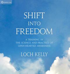 Shift into Freedom: A Training in the Science and Practice of Open-Hearted Awareness by Loch Kelly Paperback Book