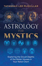 Astrology for Mystics: Exploring the Occult Depths of the Water Houses in Your Natal Chart by Tayannah Lee McQuillar Paperback Book