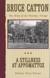 A Stillness at Appomattox: The Army of the Potomac Trilogy by Bruce Catton Paperback Book
