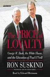 The Price of Loyalty: George W. Bush, the White House, and the Education of Paul O'Neill by Ron Suskind Paperback Book