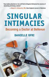 Singular Intimacies: Becoming a Doctor at Bellevue by Danielle Ofri Paperback Book