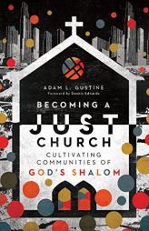 Becoming a Just Church: Cultivating Communities of God's Shalom by Adam L. Gustine Paperback Book