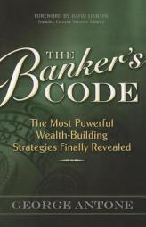 The Banker's Code ~ The Most Powerful Wealth-Building Strategies Finally Revealed by George Antone Paperback Book