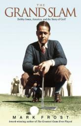 GRAND SLAM, THE: BOBBY JONES, AMERICA, AND THE STORY OF GOLF by Mark Frost Paperback Book