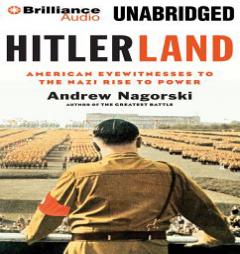 Hitlerland: American Eyewitnesses to the Nazi Rise to Power by Andrew Nagorski Paperback Book