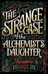 The Strange Case of the Alchemist's Daughter by Theodora Goss Paperback Book