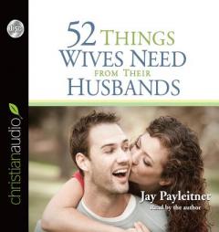 52 Things Wives Need from Their Husbands: What Husbands Can Do to Build a Stronger Marriage by Jay Payleitner Paperback Book