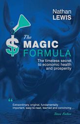 The Magic Formula: The Timeless Secret to Economic Health and Prosperity by Nathan Lewis Paperback Book