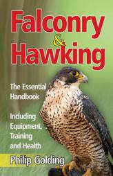 Falconry and Hawking: The Essential Handbook - Including Equipment, Training and Health by Philip Golding Paperback Book