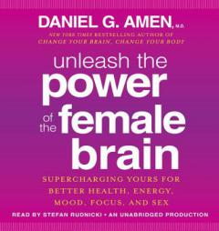 Unleash the Power of the Female Brain: Supercharging Yours for Better Health, Energy, Mood, Focus, and Sex by Daniel G. Amen Paperback Book
