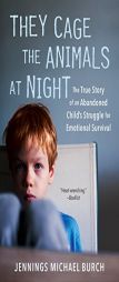 They Cage the Animals at Night: The True Story of an Abandoned Child's Struggle for Emotional Survival by Jennings Michael Burch Paperback Book