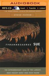 Tyrannosaurus Sue: The Extraordinary Saga of the Largest, Most Fought Over T-Rex Ever Found by Steve Fiffer Paperback Book