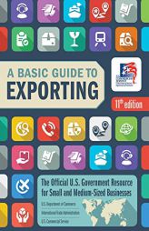 Basic Guide to Exporting, 11th Edition: The Official US Government Resource for Small and Medium-Sized Businesses by Us Department of Commerce Paperback Book