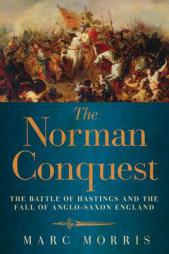 The Norman Conquest: The Battle of Hastings and the Fall of Anglo-Saxon England by Marc Morris Paperback Book