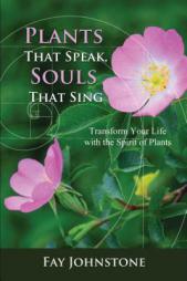 Plants That Speak, Souls That Sing: Transform Your Life with the Spirit of Plants by Fay Johnstone Paperback Book