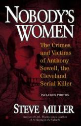 Nobody's Women: The Crimes and Victims of Anthony Sowell, the Cleveland Serial Killer by Steve Miller Paperback Book