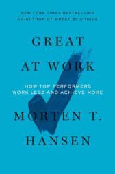 Great at Work: How Top Performers Work Less and Achieve More by Morten Hansen Paperback Book