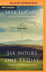 Six Hours One Friday-Expanded Edition: Living in the Power of the Cross by Max Lucado Paperback Book