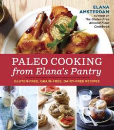 Paleo Cooking from Elana's Pantry: Gluten-Free, Grain-Free, High-Protein, and Healthy Recipes by Elana Amsterdam Paperback Book