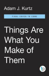 Things Are What You Make of Them: Life Advice for Creatives by Adam J. Kurtz Paperback Book