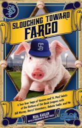 Slouching Toward Fargo: A Two-Year Saga of Sinners and St. Paul Saints at the Bottom of the Bush Leagues with Bill Murray, Darryl Strawberry, Dakota S by Neal Karlen Paperback Book