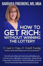 How to Get Rich; Without Winning the Lottery: A Guide to Money & Wealth Building by Barbara Friedberg Paperback Book