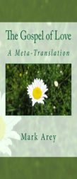 The Gospel of Love: A Meta-Translation by Mark Arey Paperback Book