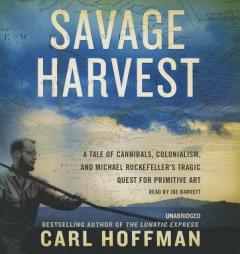 Savage Harvest: A Tale of Cannibals, Colonialism, and Michael Rockefeller's Tragic Quest for Primitive Art by Carl Hoffman Paperback Book