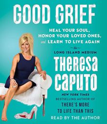 Good Grief: Heal Your Soul, Honor Your Loved Ones, and Learn to Live Again by Theresa Caputo Paperback Book