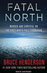 Fatal North: Murder and Survival on the First North Pole Expedition by Bruce Henderson Paperback Book