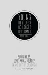 Young, Restless, No Longer Reformed: Black Holes, Love, and a Journey In and Out of Calvinism by Austin Fischer Paperback Book