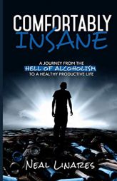 Comfortably Insane: A Journey From The Hell Of Alcoholism To A Healthy Productive Life by Neal Linares Paperback Book