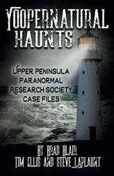 Yoopernatural Haunts: Upper Peninsula Paranormal Research Society Case Files by Brad Blair Paperback Book