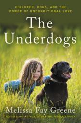 The Underdogs: Children, Dogs, and the Power of Unconditional Love by Melissa Fay Greene Paperback Book