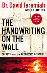 The Handwriting on the Wall: Secrets from the Prophecies of Daniel by David Jeremiah Paperback Book
