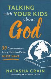 Talking with Your Kids about God: 30 Conversations Every Christian Parent Must Have by Natasha Crain Paperback Book