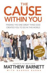 The Cause within You: Finding the One Great Thing God Created You to Do in This World by Matthew Barnett Paperback Book