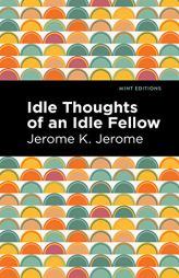 Idle Thoughts of an Idle Fellow (Mint Editions) by Jerome K. Jerome Paperback Book